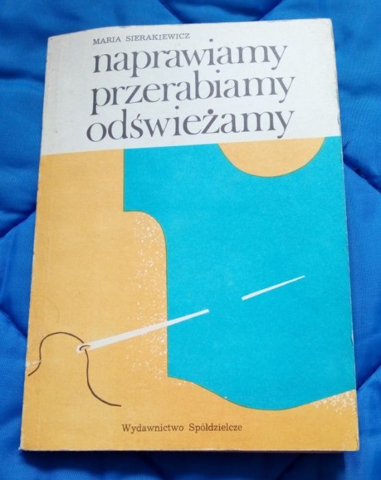 Naprawiamy przerabiamy odświeżamy - Maria Sierakiewicz - poradnik