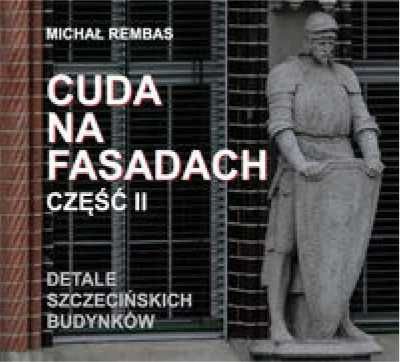 Cuda na fasadach cz.II Detale szczecińskich... - Michał Rembas