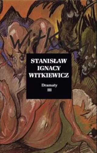 Dramaty T. 3 - Stanisław Ignacy Witkiewicz