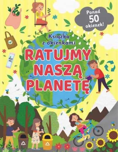 Ratujmy naszą planetę. Książka z okienkami - praca zbiorowa