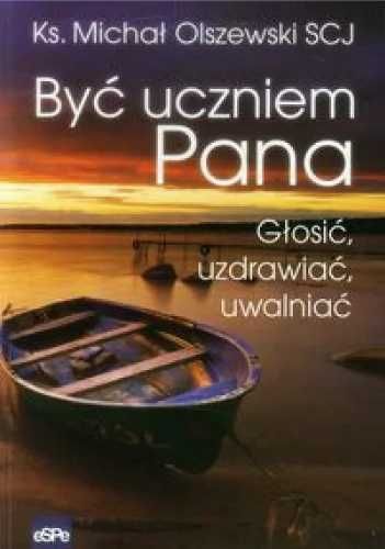 Być uczniem Pana. Głosić, uzdrawiać, uwalniać - ks. Michał Olszewski