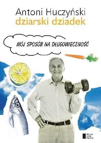 Dziarski dziadek Mój sposób na długowieczność Antoni Huczyński
