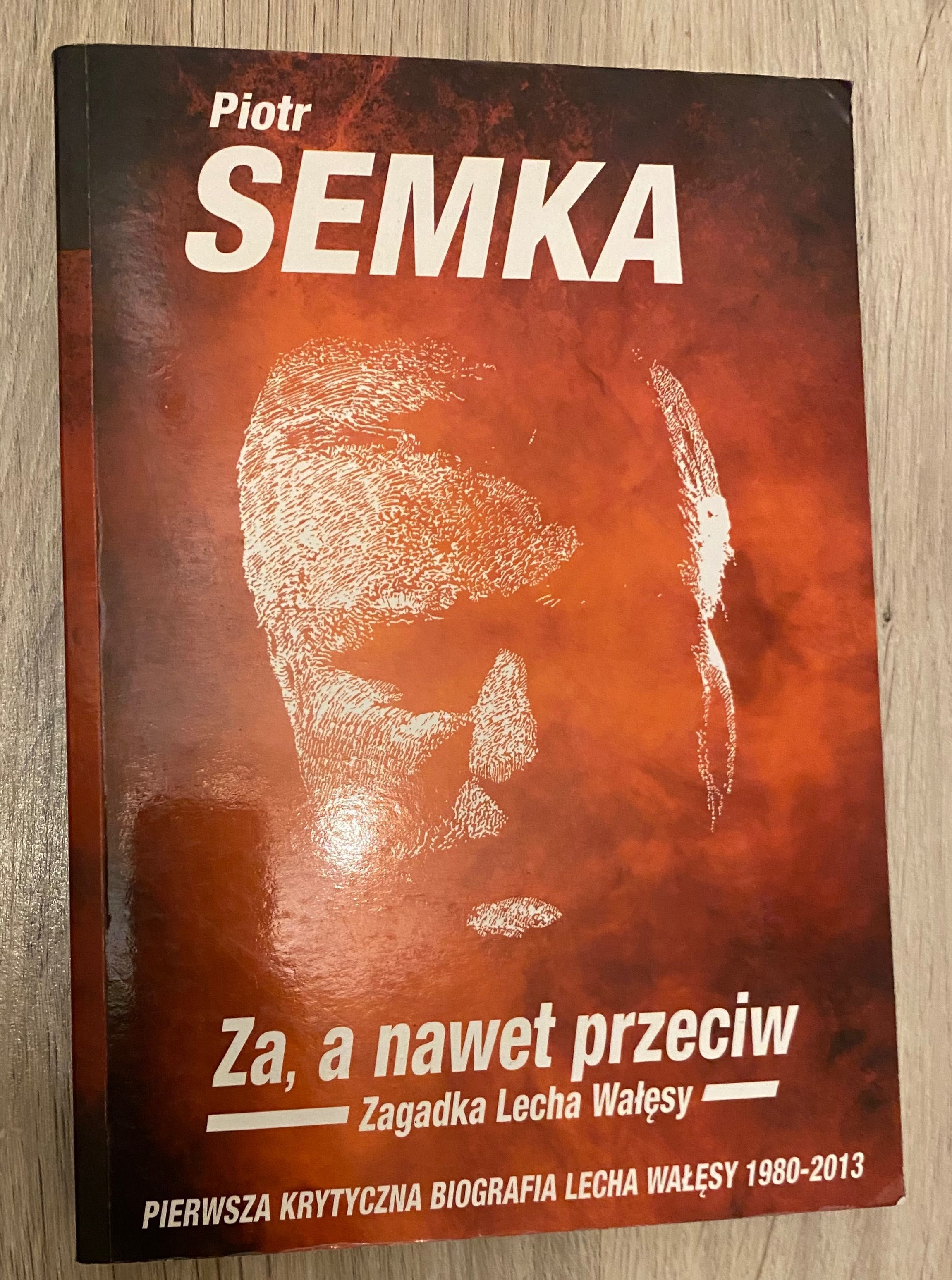 "Za a nawet przeciw. Zagadka Lecha Wałęsy" Piotr Semka