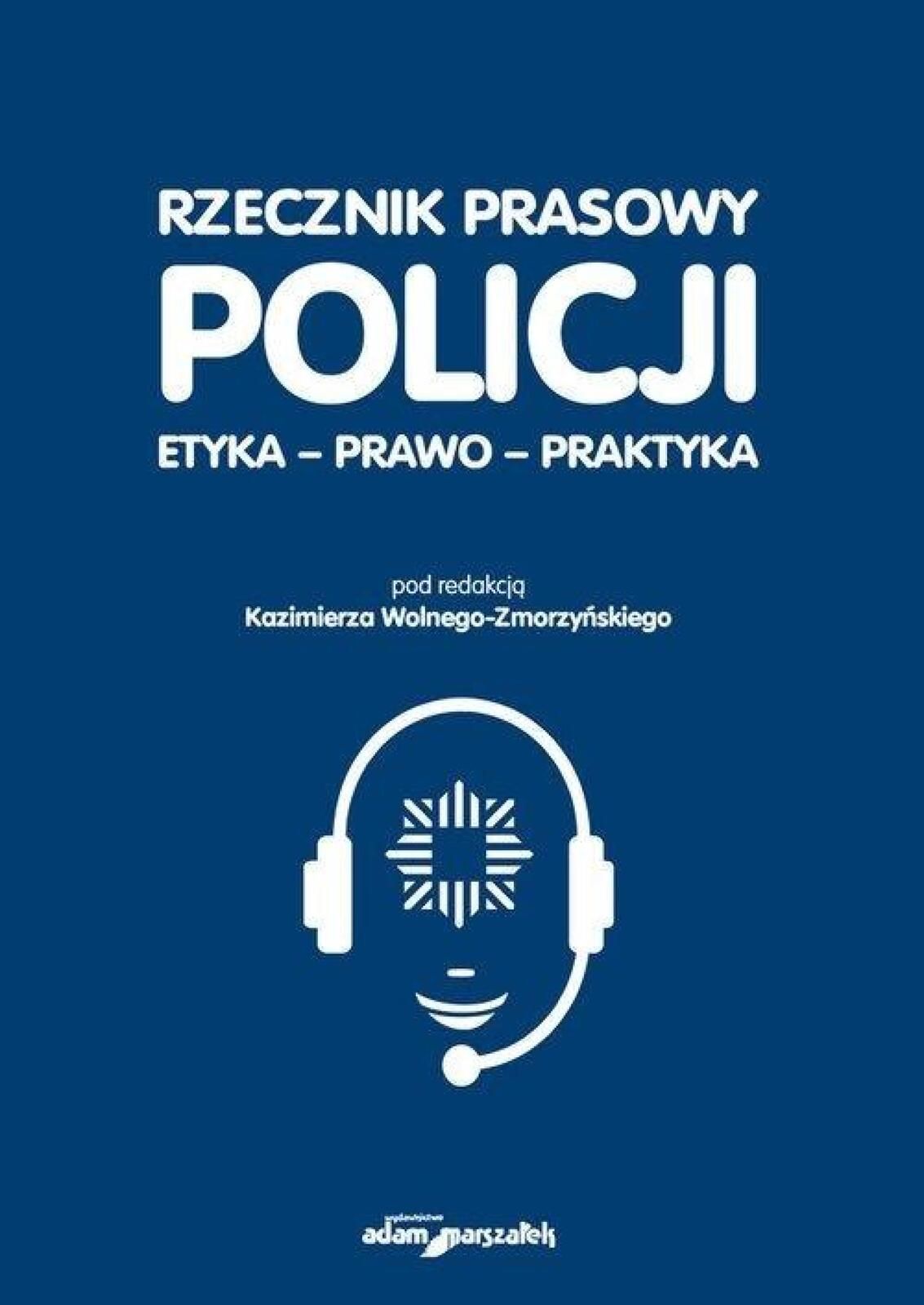 Rzecznik prasowy Policji. Etyka, prawo, praktyka Adam Marszałek red.