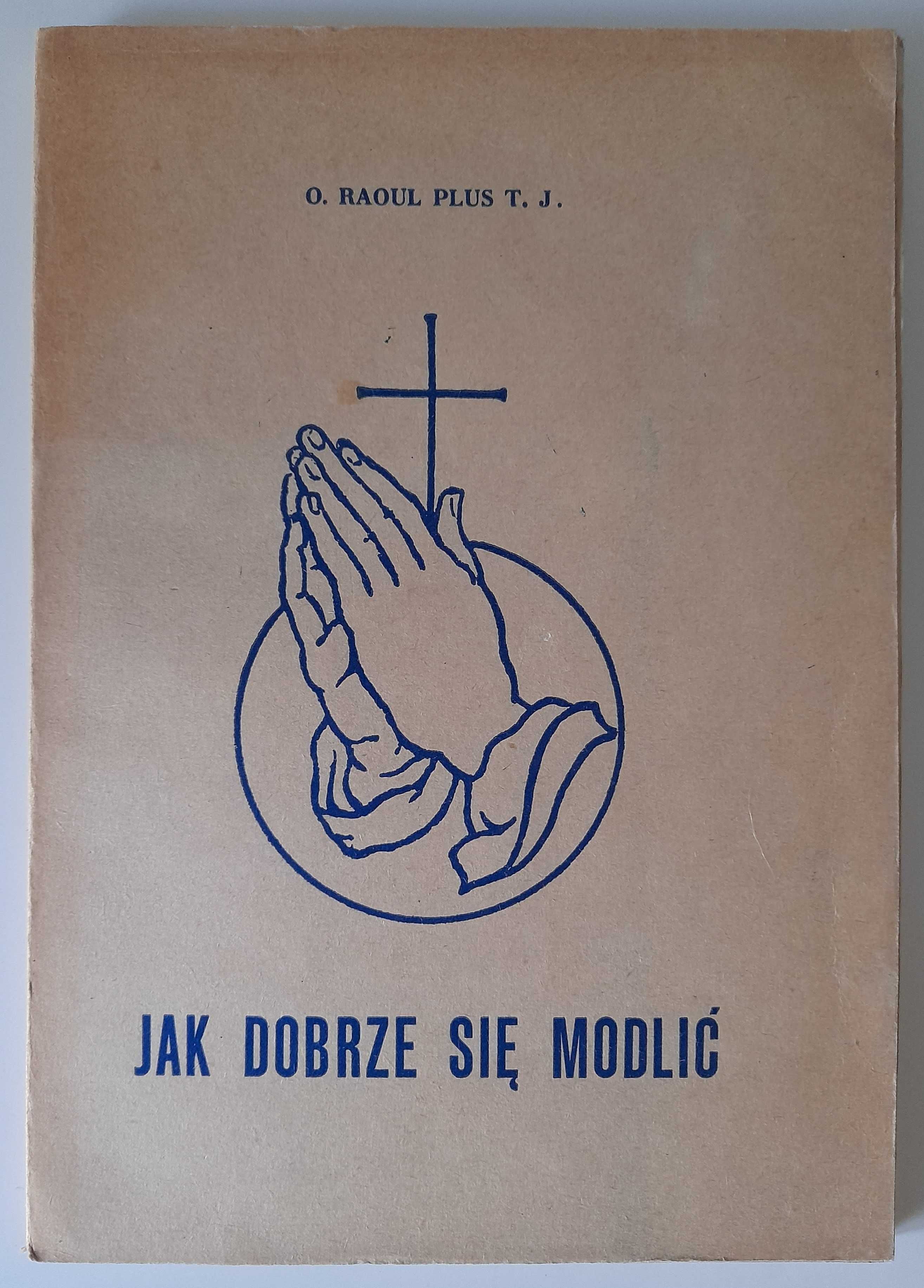 Jak dobrze się modlić Raoul Plus T. J.