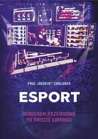 Esport. Insiderski przewodnik po świecie gamingu - Paul Chaloner