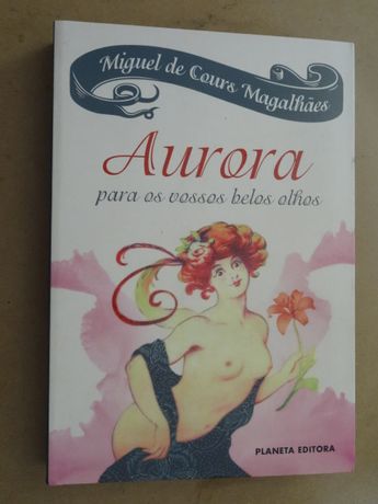 Aurora Para os Vossos Belos Olhos de Miguel de Cours Magalhães - 1ª Ed