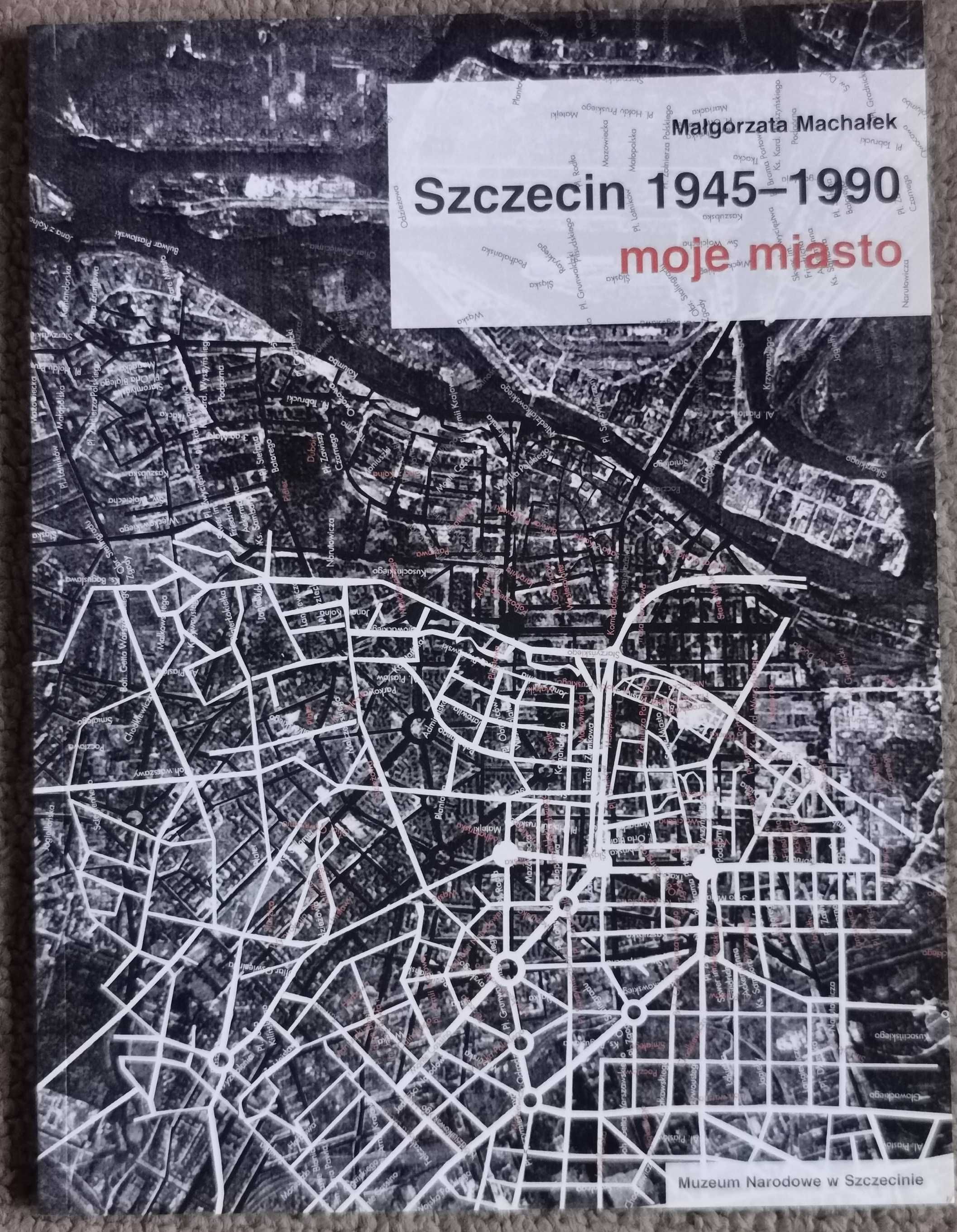 Szczecin 1945 r. -1990 r.  moje miasto.  Małgorzata  Machałek