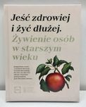 Książka Jeść Zdrowiej i Żyć Dłużej. Żywienie osób w starszym wieku