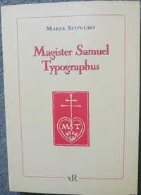 M.Szypulski - "Magister Samuel Typographus"