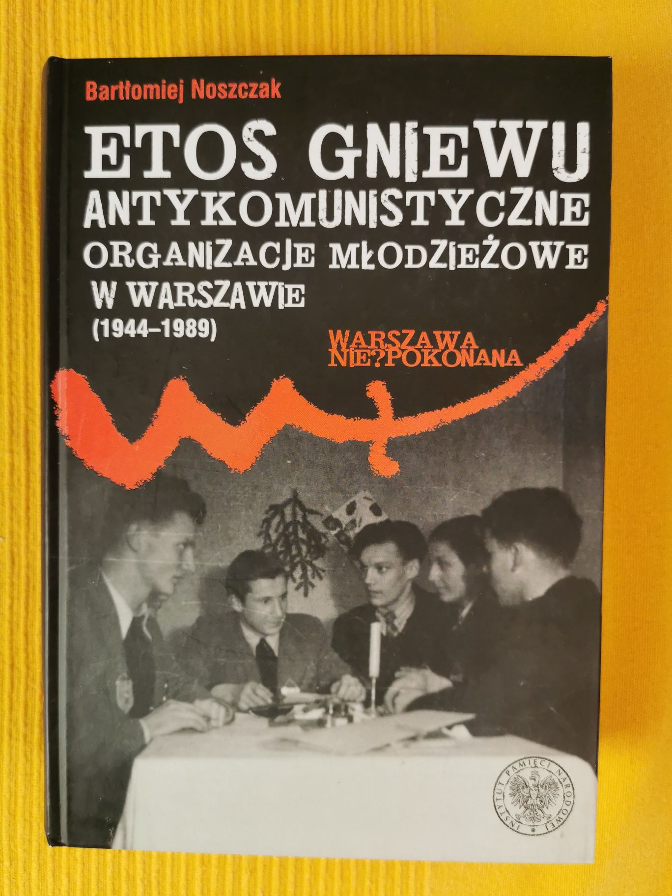 Etos gniewu: antykomunistyczne organizacje młodzieżowe w Warszawie