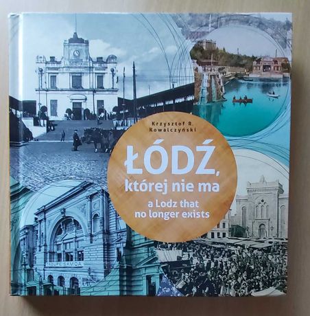 Łódź, której nie ma / Krzysztof R. Kowalczyński.2015r.  album !! !! !!
