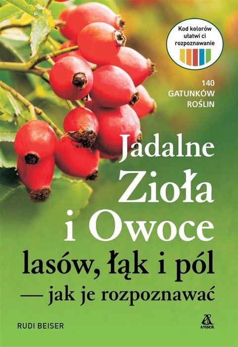 Jadalne zioła i owoce lasów, łąk i pól Amber Rudi Beiser Rok