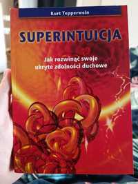 Superintuicja Jak rozwinąć swoje ukryte zdolności duchowe Kurt Tepperw