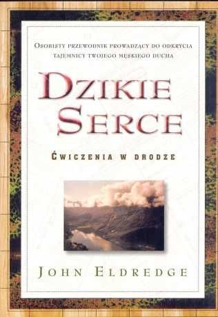 DZIKIE SERCE ćwiczenia w drodze - John Eldredge /LOGOS 2005r; stan bdb