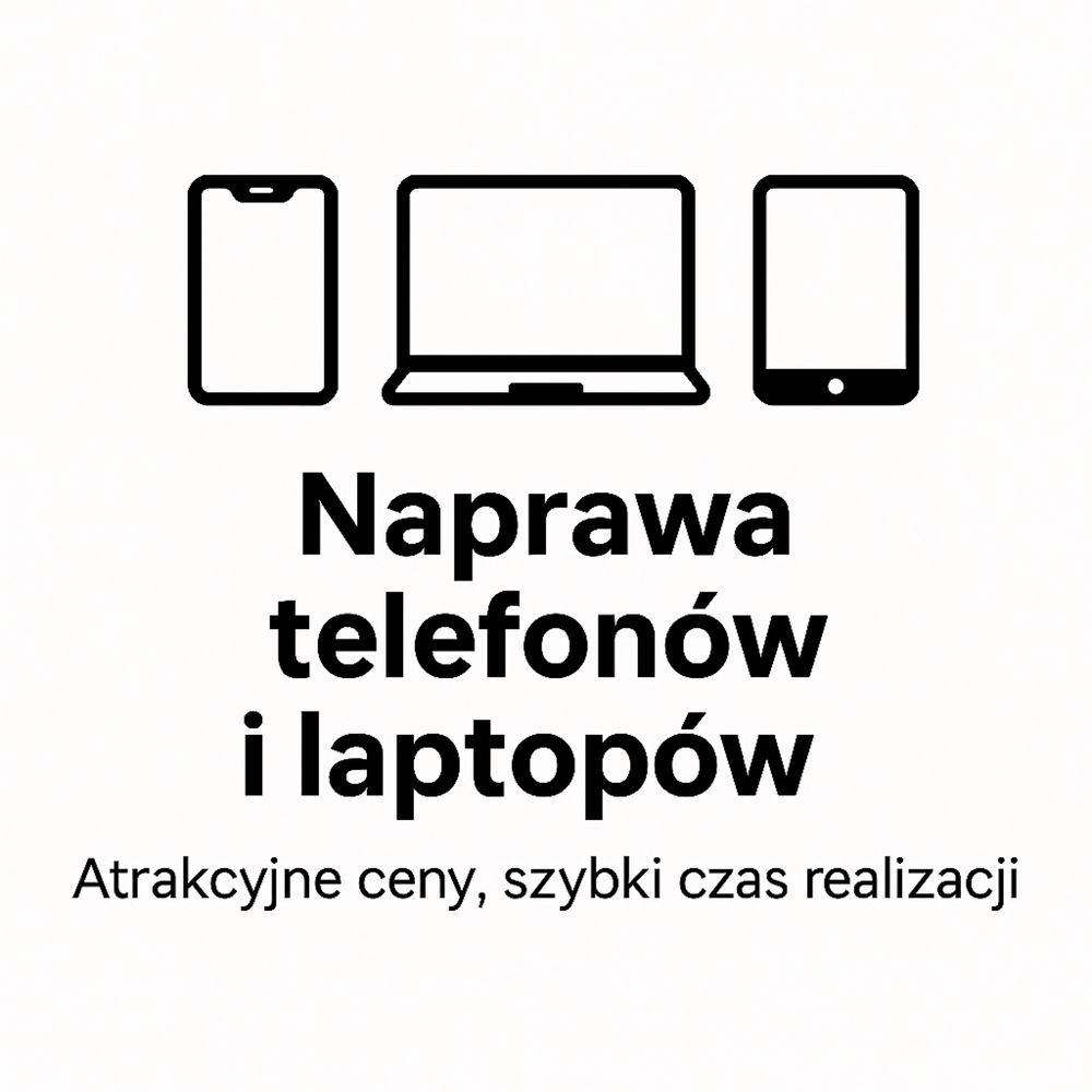 * Naprawa smartfonów, laptopów * Szybki czas realizacji *