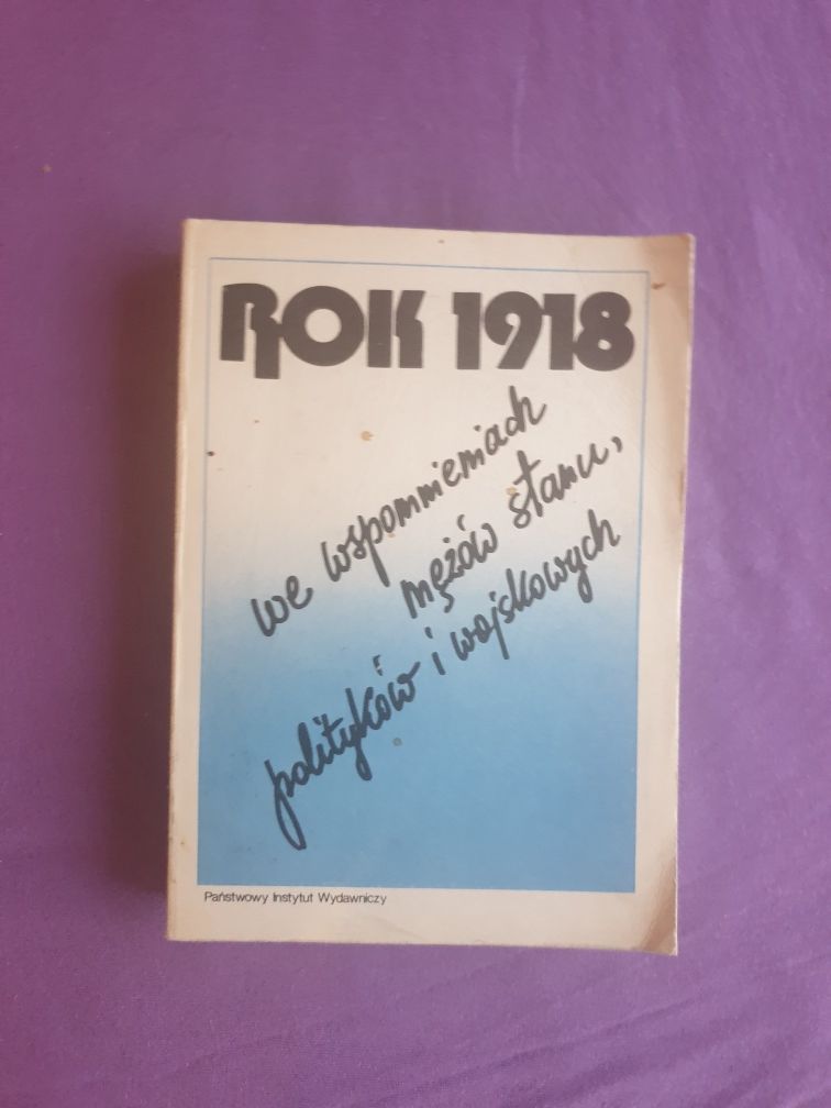 Rok 1918 we wspomnieniach mężów stanu, polityków i wojskowych