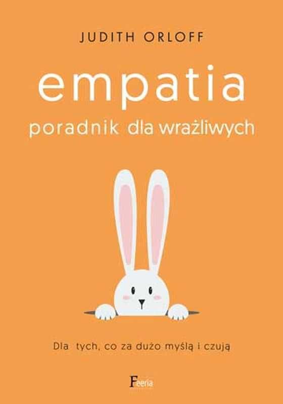 # Empatia. Poradnik dla wrażliwych. Dla tych, co za dużo myślą i czują