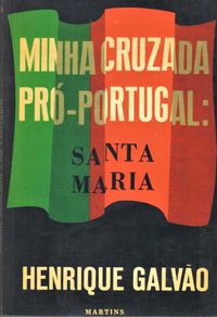 Henrique Galvão «Santa Maria - Minha Cruzada Pró-Portugal»