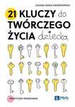 21 kluczy do twórczego życia dziecka. Praktyczny przewodnik