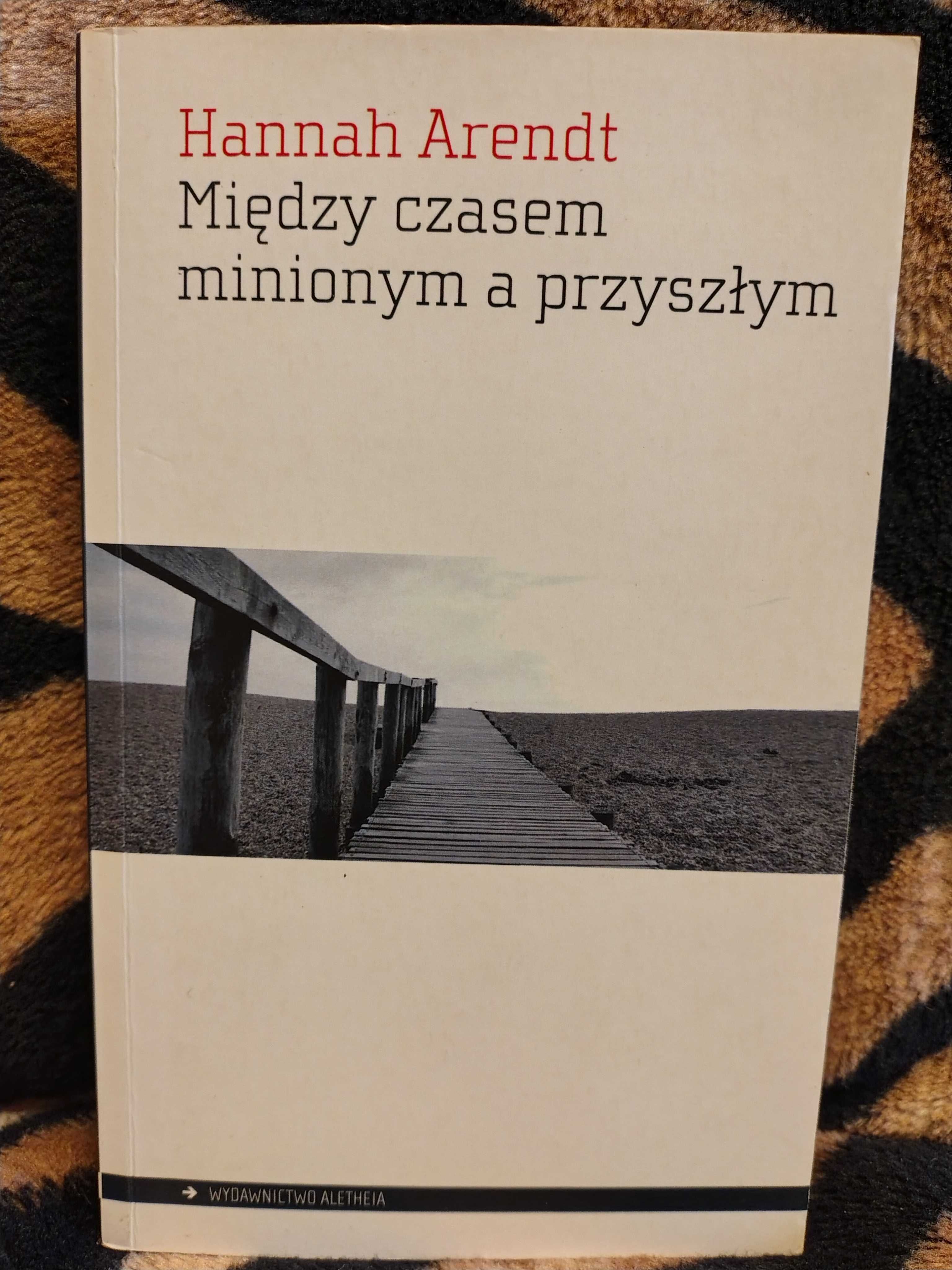 Między czasem minionym a przyszłym Arendt Hannah