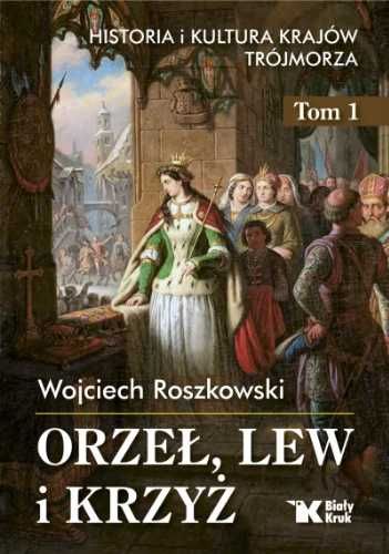 Historia i kultura krajów Trójmorza T.1 Orzeł, lew - Wojciech Roszkow