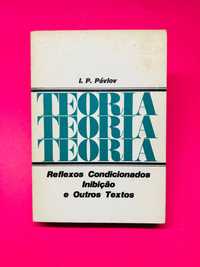 TEORIA, Reflexos Condicionados, Inibição e Outros Textos - I.P. Pávlov