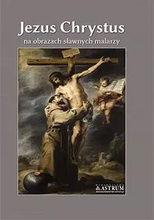Jezus Chrystus na obrazach sławnych malarzy. Astrum