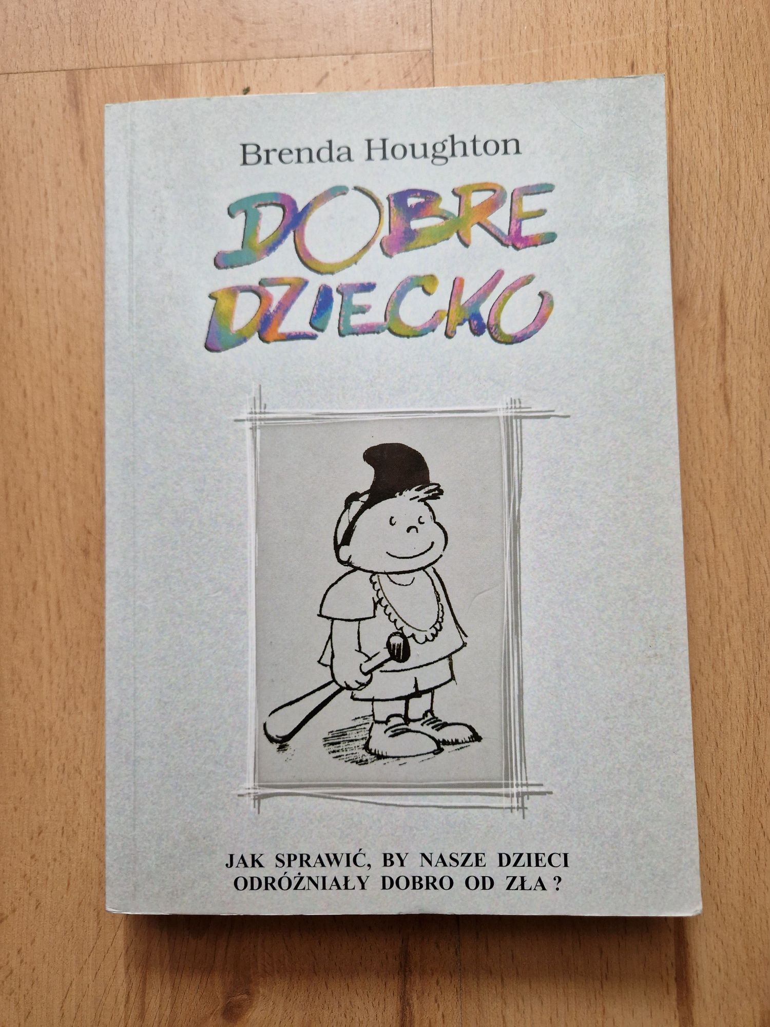 Dobre dziecko: Jak sprawić dzieci odróżniały dobro od zła B. Houghtont