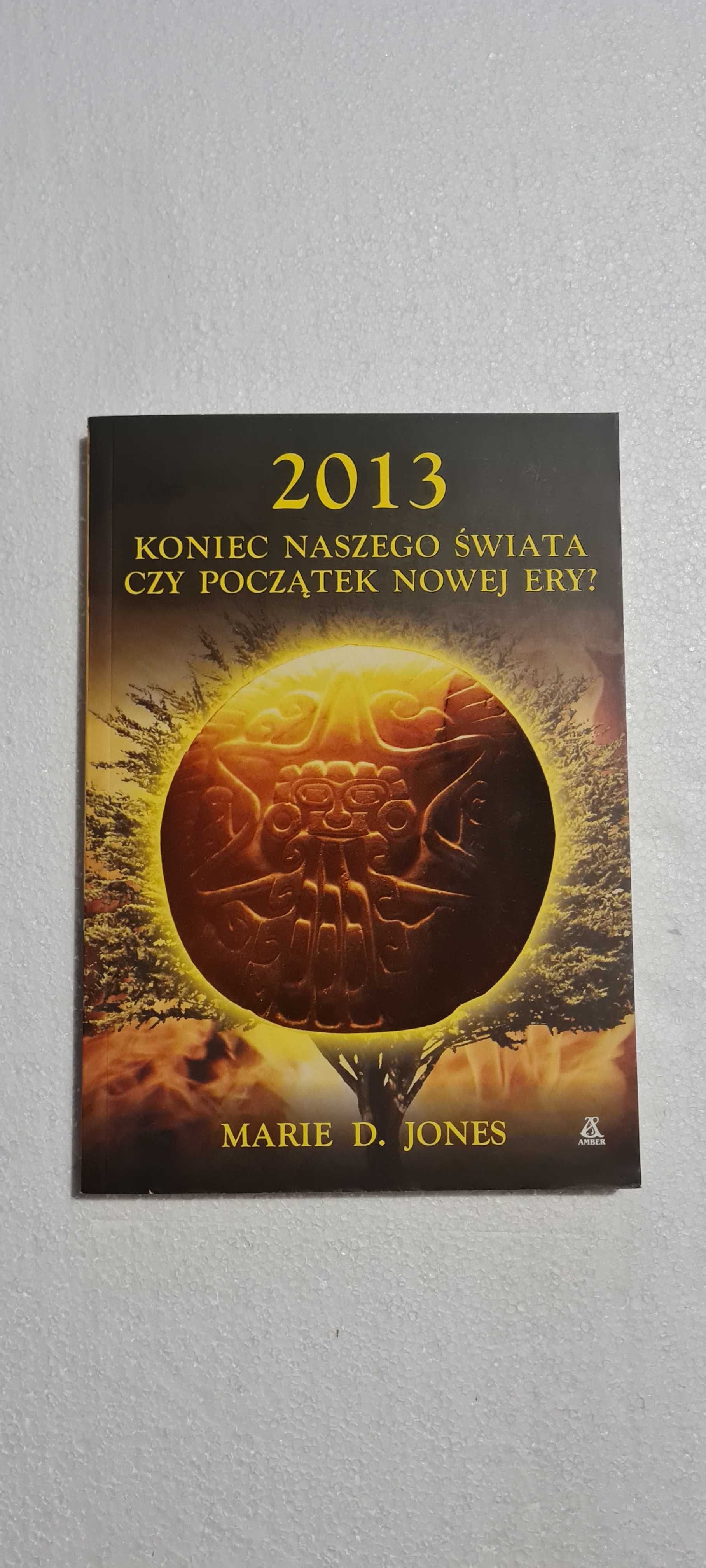 2013 Koniec naszego Świata czy początek Nowej Ery M. D. Jones