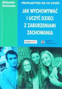 Jak wychowywać i uczyć dzieci z zaburzeniami wychowania A. Karasowska