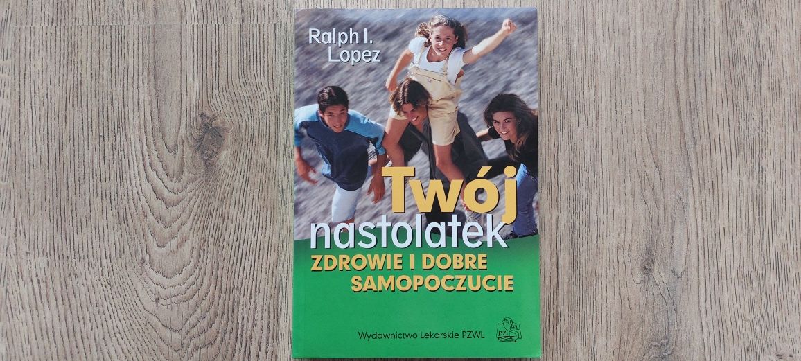 Twój nastolatek. Zdrowie i dobre samopoczucie - Ralph I. Lopez