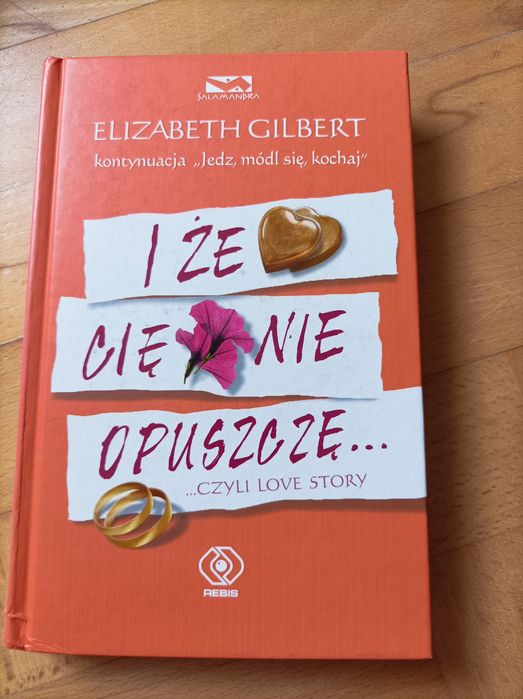 Książka Elizabeth Gilbert I że Cię nie opuszczę
