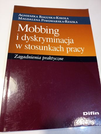 Mobbing i dyskryminacja w stosunkach pracy Agnieszka Roguska-Kikoła