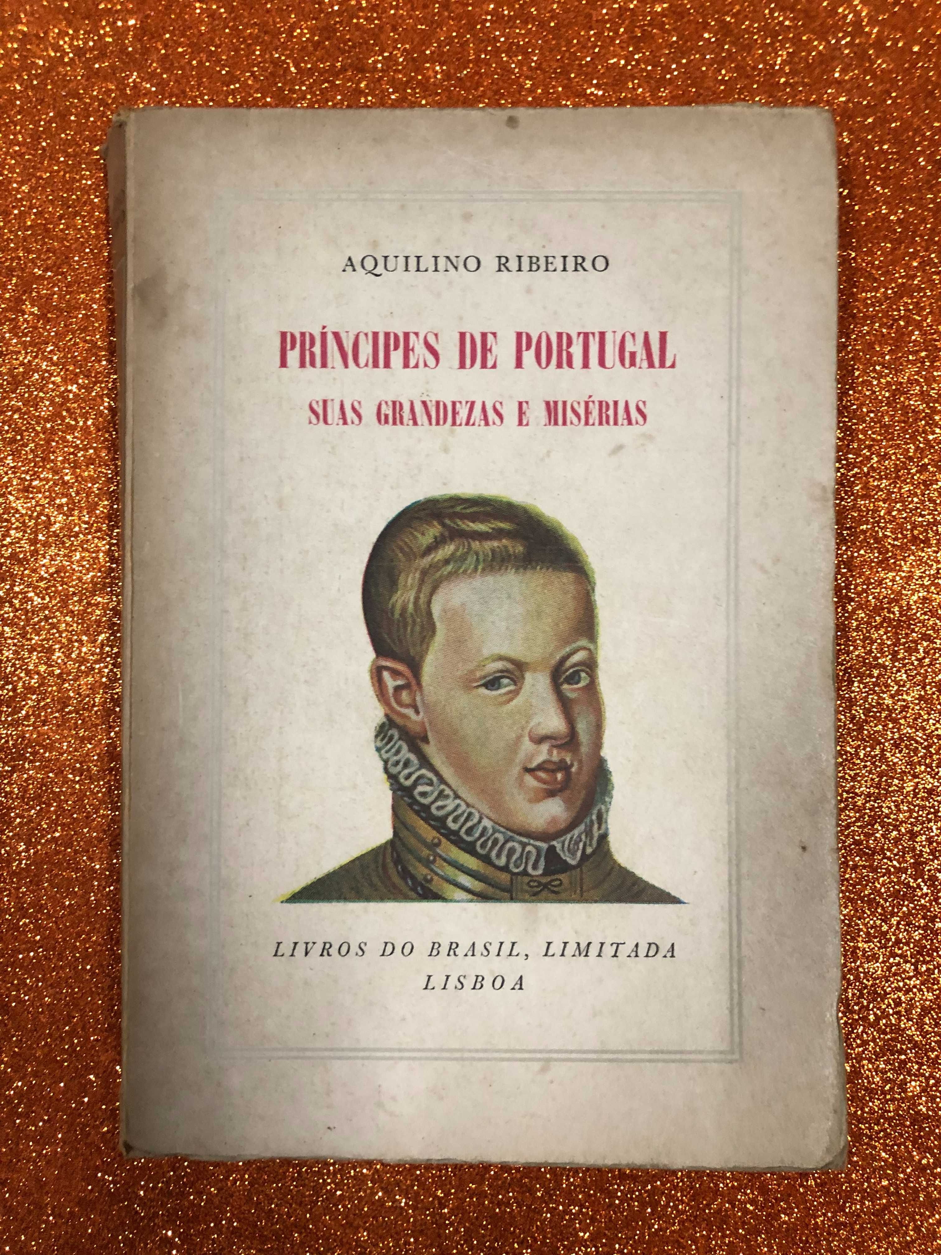 Príncipes de Portugal, suas grandezas e misérias - Aquilino Ribeiro
