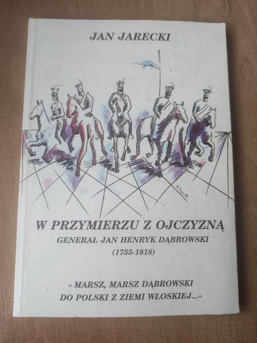 K.Jarecki,,W przymierzu z ojczyzną Generał Jan Henryk Dąbrowski " 1996