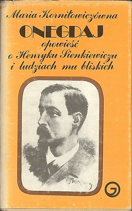 Onegdaj. Opowieść O Henryku Sienkiewiczu I Ludziach Mu Bliskich