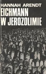 EICHMANN w Jerozolimie rzecz o banalności zła Hannah Arendt