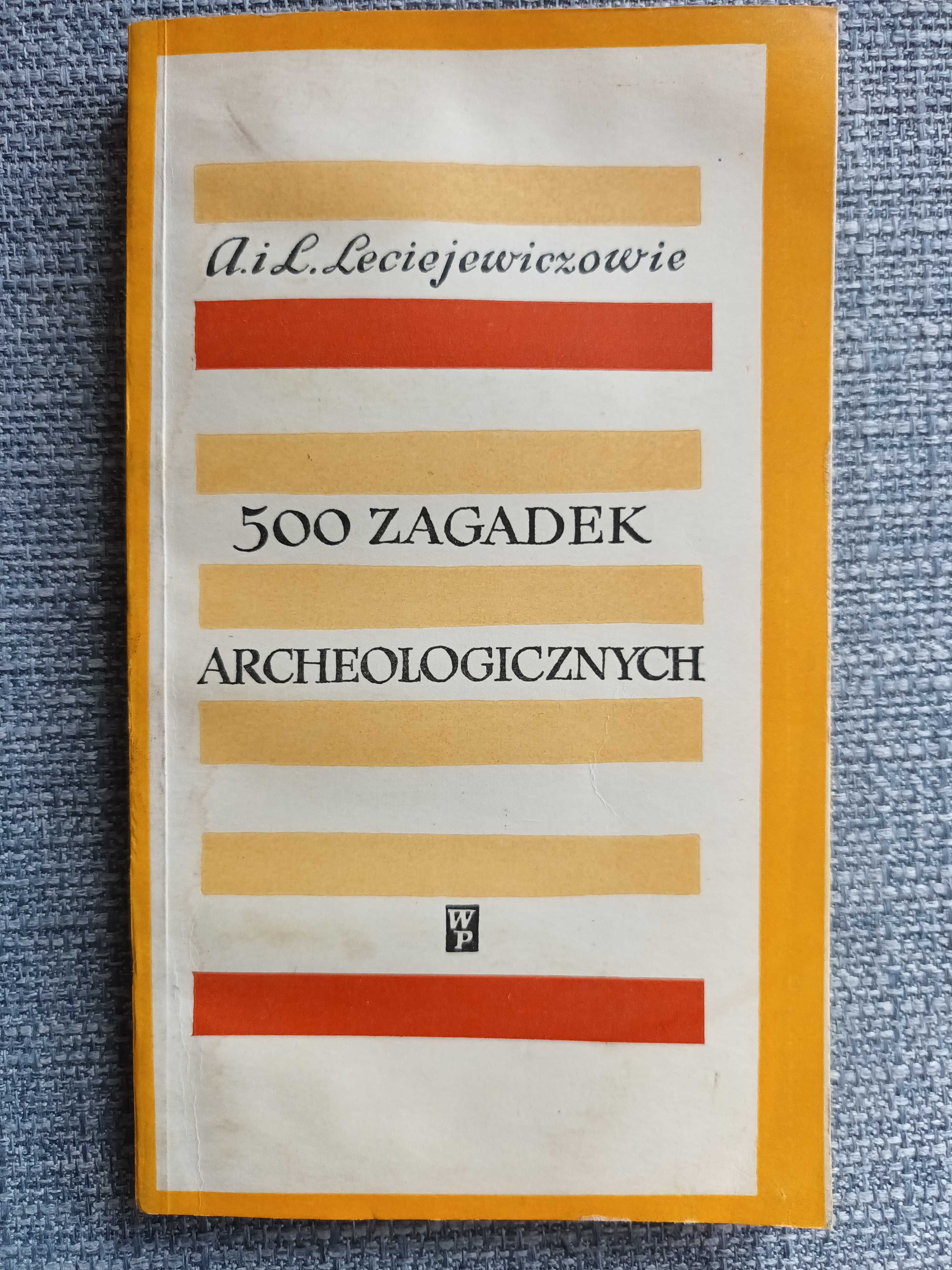 500 zagadek archeologicznych - A. i L. Leciejowicze