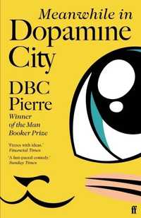 Meanwhile in Dopamine City: DBC Pierre