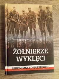 Joanna Wieliczka - Szarkowa - Żołnierze wyklęci. Niezłomni bohaterowie