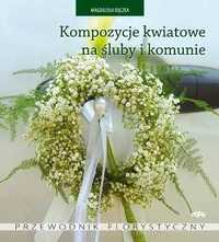 Kompozycje kwiatowe na śluby i komunie. Magdalena Rączka (Nowa)