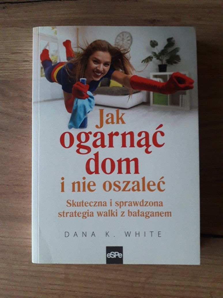 Jak ogarnąć dom i nie oszaleć - Dana K. White