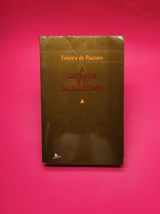 TEIXEIRA DE PASCOAES A SAUDADE E O SAUDOSISMO