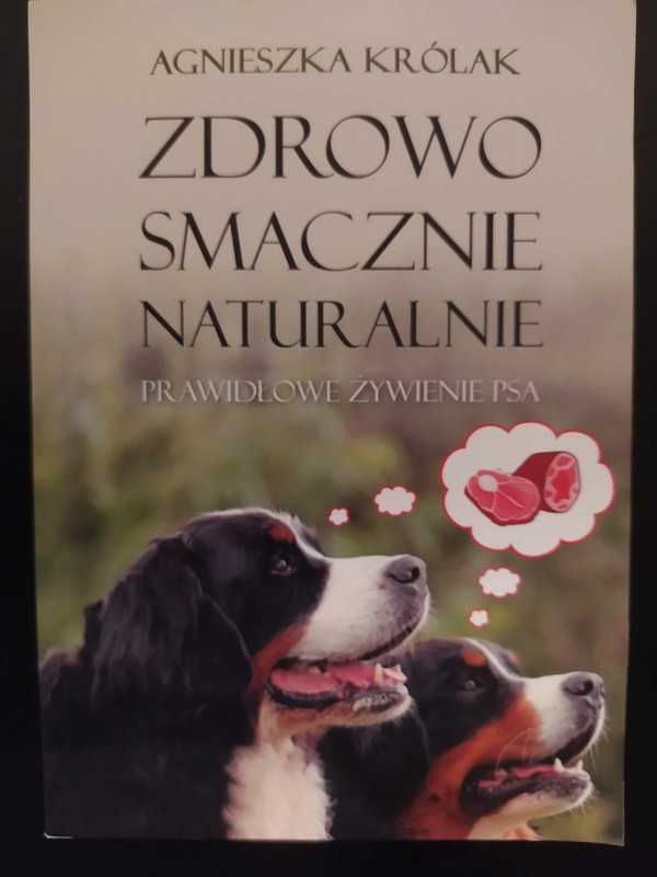 Agnieszka Królak  Zdrowo, smacznie, naturalnie-prawidłowe żywienie psa