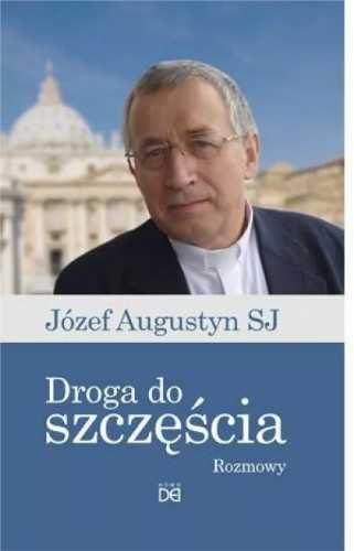 Droga do szczęścia.Rozmowy z Józefem Augustynem SJ - Józef Augustyn S