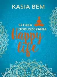 Happy Life. Sztuka Odpuszczania, Kasia Bem