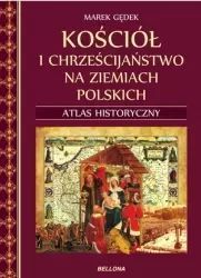 Kościół I Chrześcijaństwo Na Ziemiach Polskich. Atlas Historyczny
