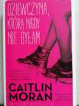 Dziewczyna, którą nigdy nie byłam. Caitlin Moran NOWA