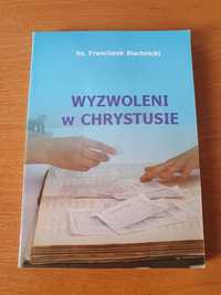 Wyzwoleni w Chrystusie Franciszek Blachnicki książka